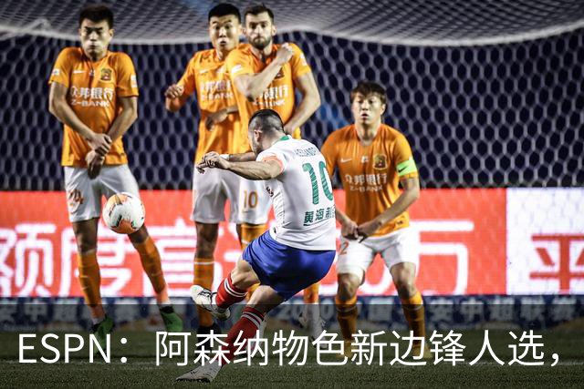 ESPN：阿森纳物色新边锋人选，佐利斯巴尔科拉进入今夏引援名单